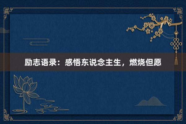 励志语录：感悟东说念主生，燃烧但愿